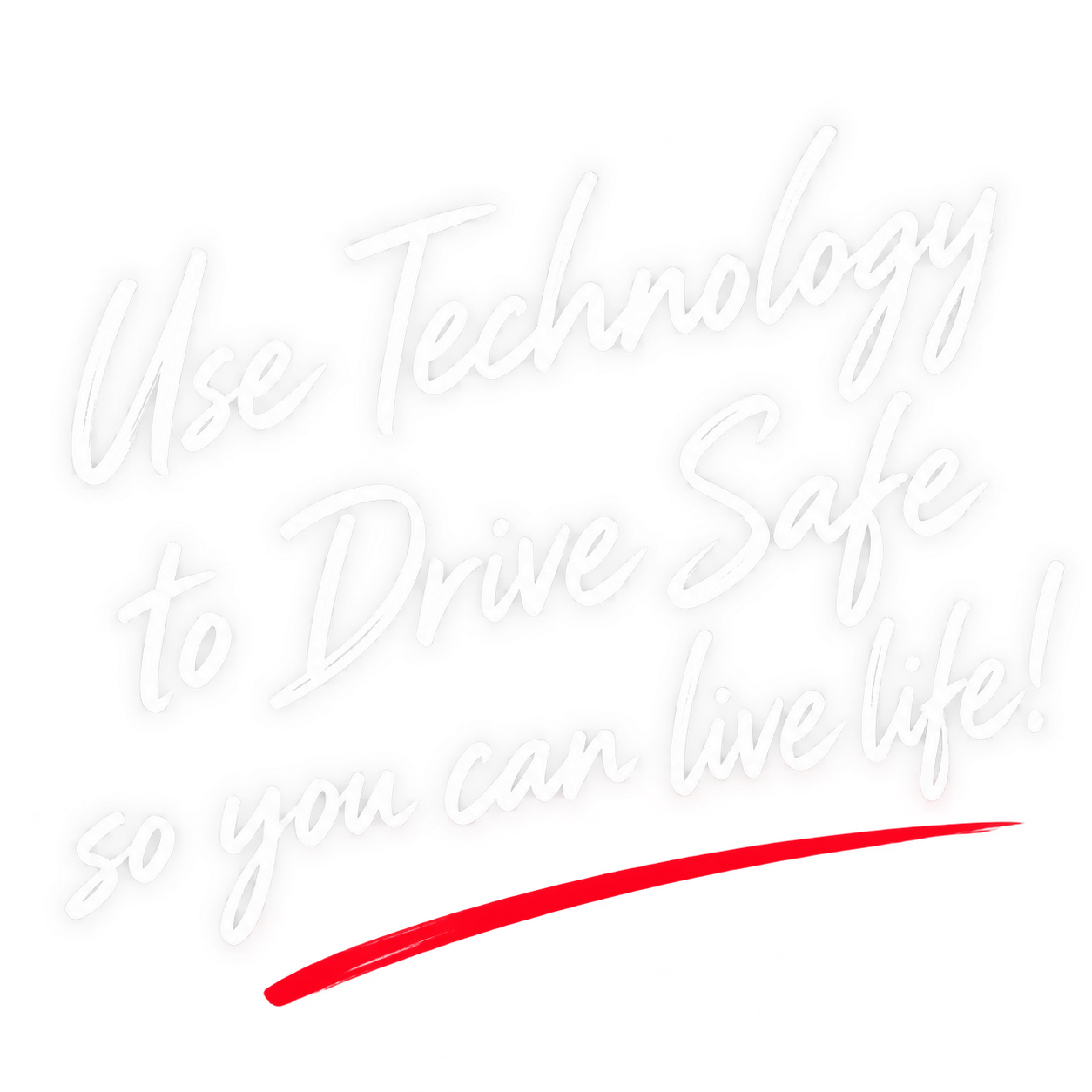 Use Technology to Drive Safe so you can live life!